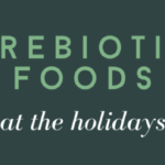 prebiotics, healthy holidays, gut health, best holiday foods, holiday diet, gut microbiome