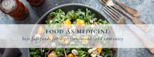 food as medicine, fall 2025, fall recipes, digestion, gut health and mood, immunity, seasonal eating, inflammation, functional testing, acupuncture