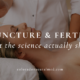 acupuncture and fertility, holistic health, reproductive health, natural hormonal balance, nervous system regulation, acupuncture for fertility, inflammation, infertility