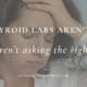 labs, thyroid, thyroid testing, thyroid dysfunction, hormones, functional testing, complete thyroid panel, functional medicine, hashimotos