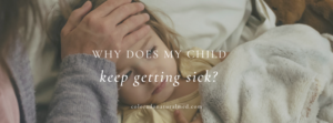 children, recurring illness, immune stress, immune system support, gut health and immune function, antibiotics, naturopathic pediatric support